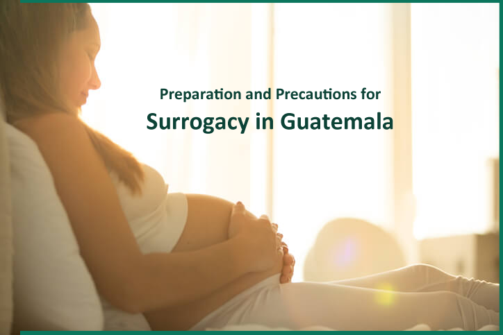 What should be your preparation and precautions for Surrogacy in Guatemala?